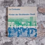 Le Corbusier. Kinder der Strahlenden Stadt.